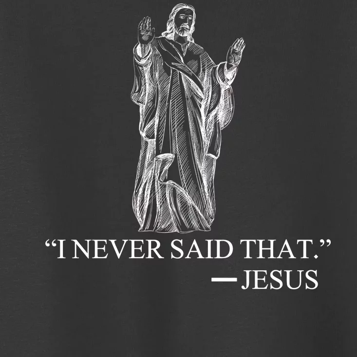 I Never Said That - Jesus Christ Toddler T-Shirt