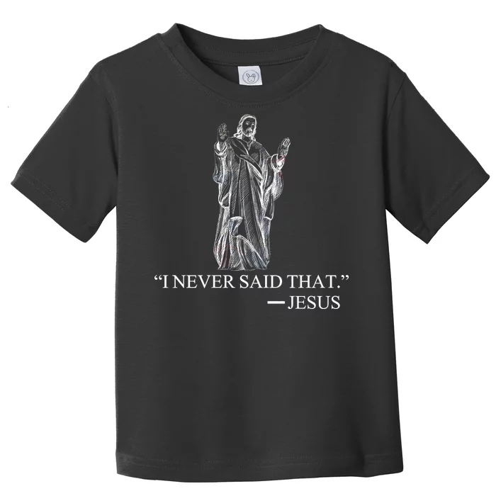 I Never Said That - Jesus Christ Toddler T-Shirt