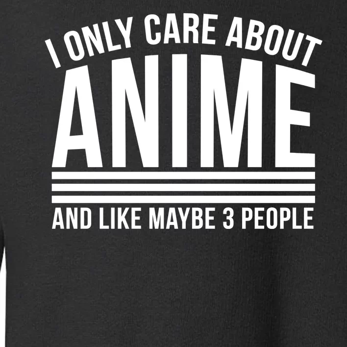 I Only Care About Anime And Like Maybe 3 People Toddler Sweatshirt