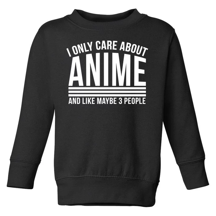 I Only Care About Anime And Like Maybe 3 People Toddler Sweatshirt