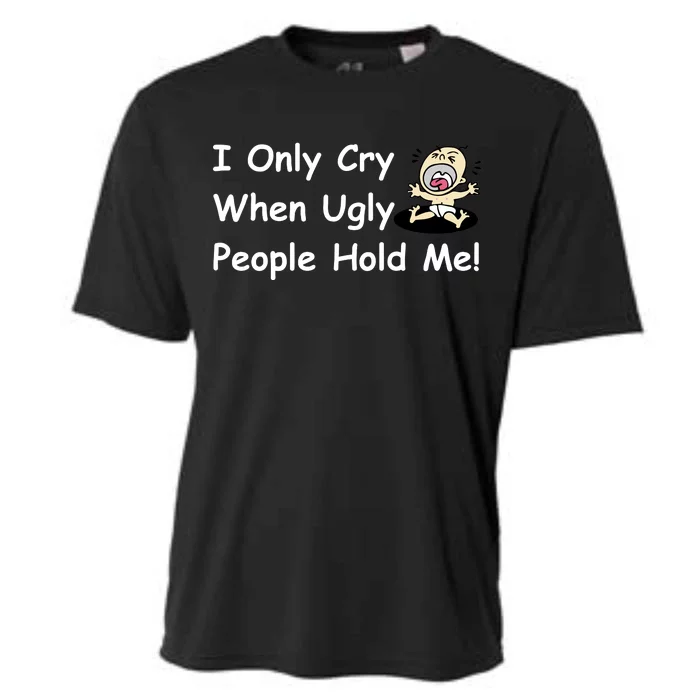 I Only Cry When Ugly People Hold Me Cooling Performance Crew T-Shirt