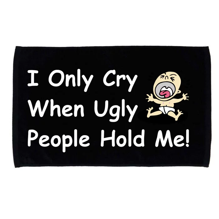 I Only Cry When Ugly People Hold Me Microfiber Hand Towel