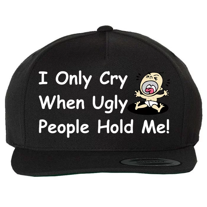 I Only Cry When Ugly People Hold Me Wool Snapback Cap