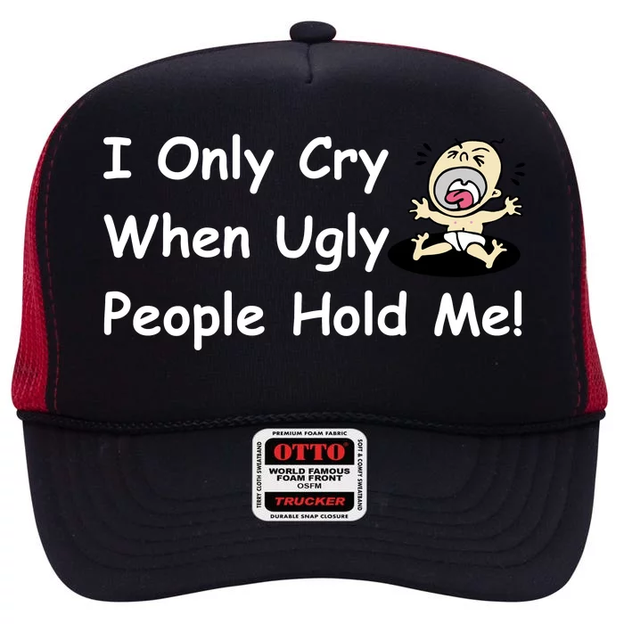 I Only Cry When Ugly People Hold Me High Crown Mesh Trucker Hat