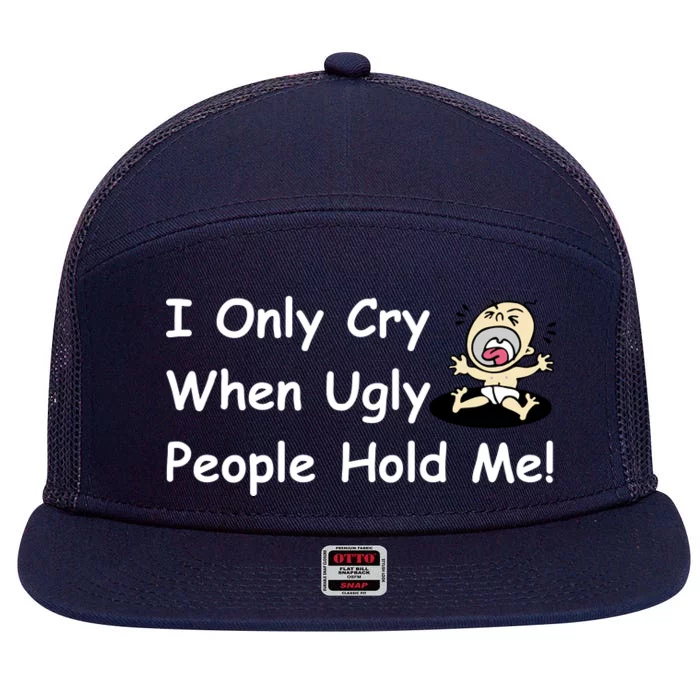 I Only Cry When Ugly People Hold Me 7 Panel Mesh Trucker Snapback Hat