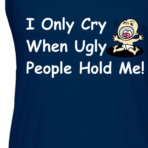 I Only Cry When Ugly People Hold Me Ladies Essential Flowy Tank