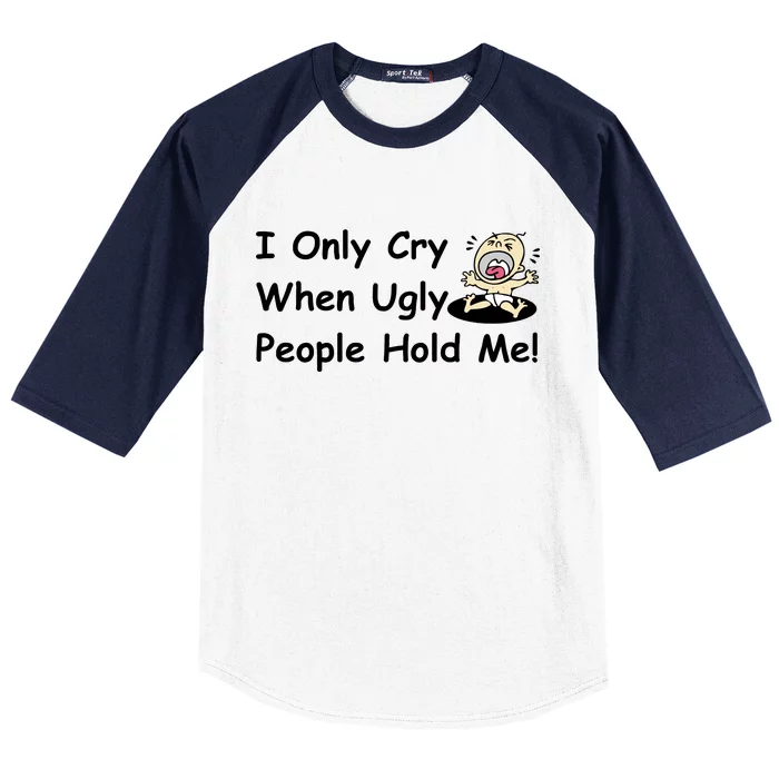 I Only Cry When Ugly People Hold Me Baseball Sleeve Shirt