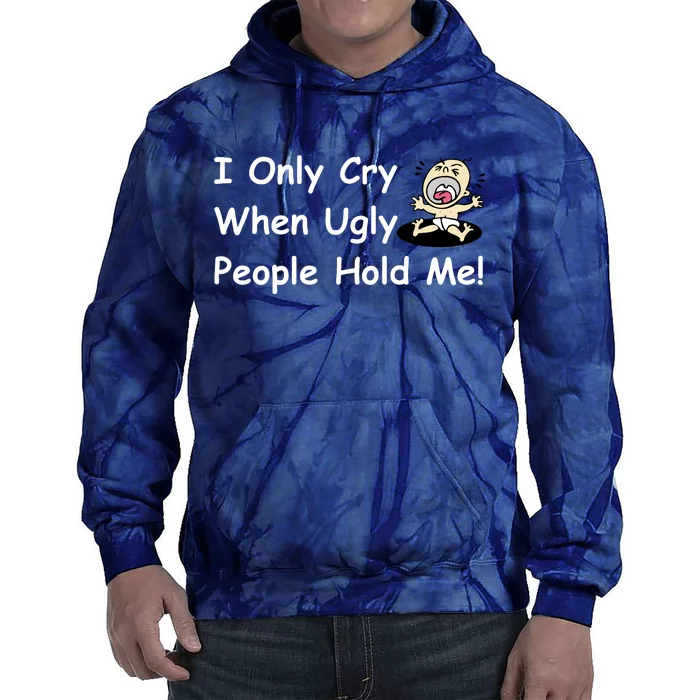 I Only Cry When Ugly People Hold Me Tie Dye Hoodie