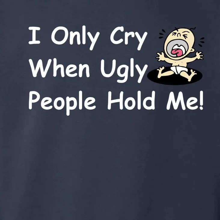 I Only Cry When Ugly People Hold Me Toddler Hoodie