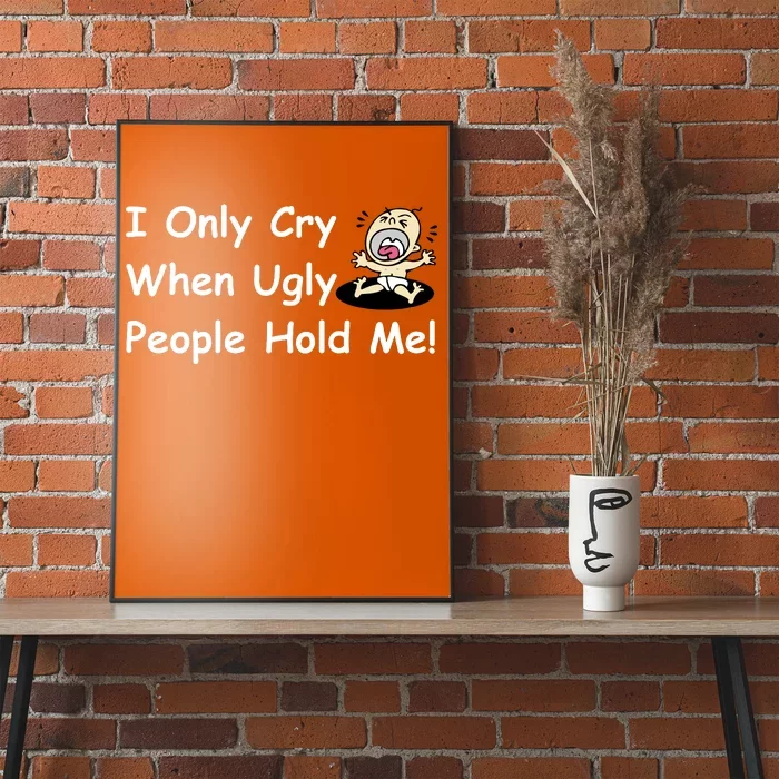 I Only Cry When Ugly People Hold Me Poster