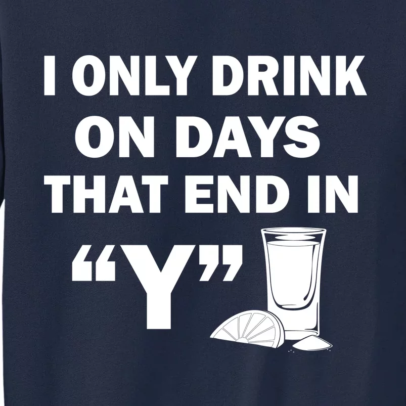 I only Drink On Days That End in Y Tall Sweatshirt