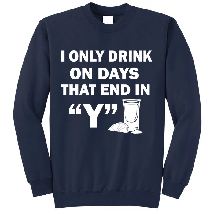 I only Drink On Days That End in Y Tall Sweatshirt