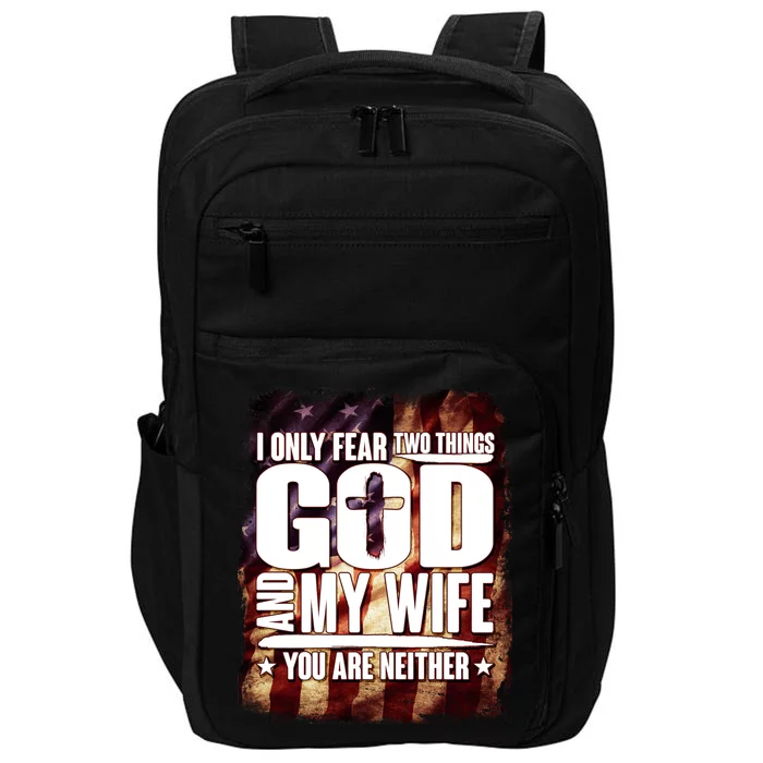 I Only Fear Two Things God And My Wife You Are Neither Impact Tech Backpack