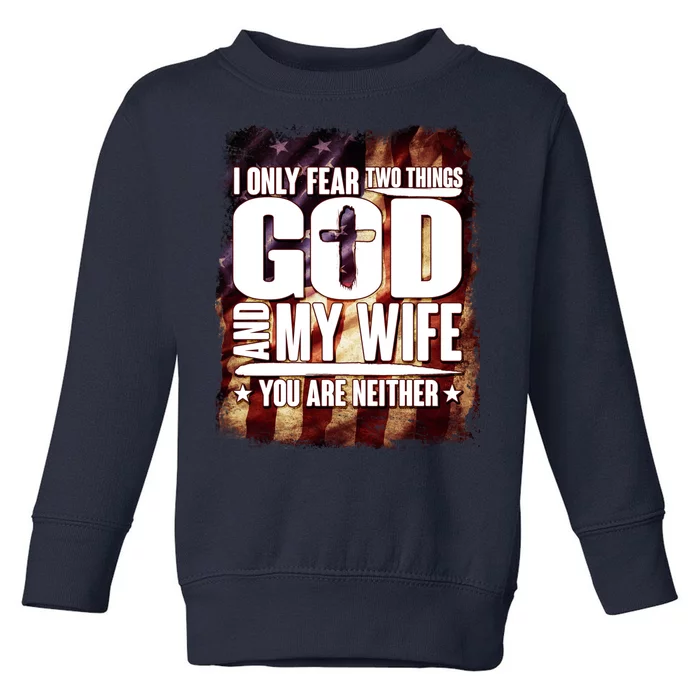 I Only Fear Two Things God And My Wife You Are Neither Toddler Sweatshirt