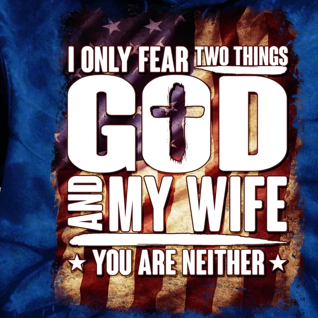 I Only Fear Two Things God And My Wife You Are Neither Tie Dye Hoodie