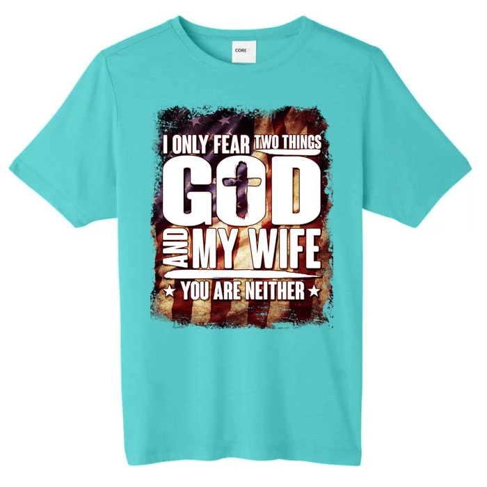 I Only Fear Two Things God And My Wife You Are Neither ChromaSoft Performance T-Shirt