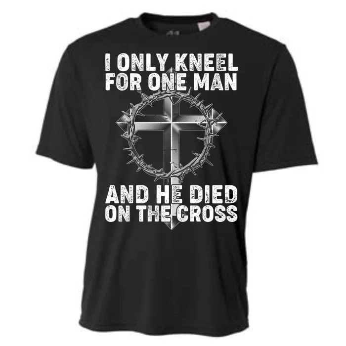 I Only Kneel For One Man And He Died On The Cross Cooling Performance Crew T-Shirt