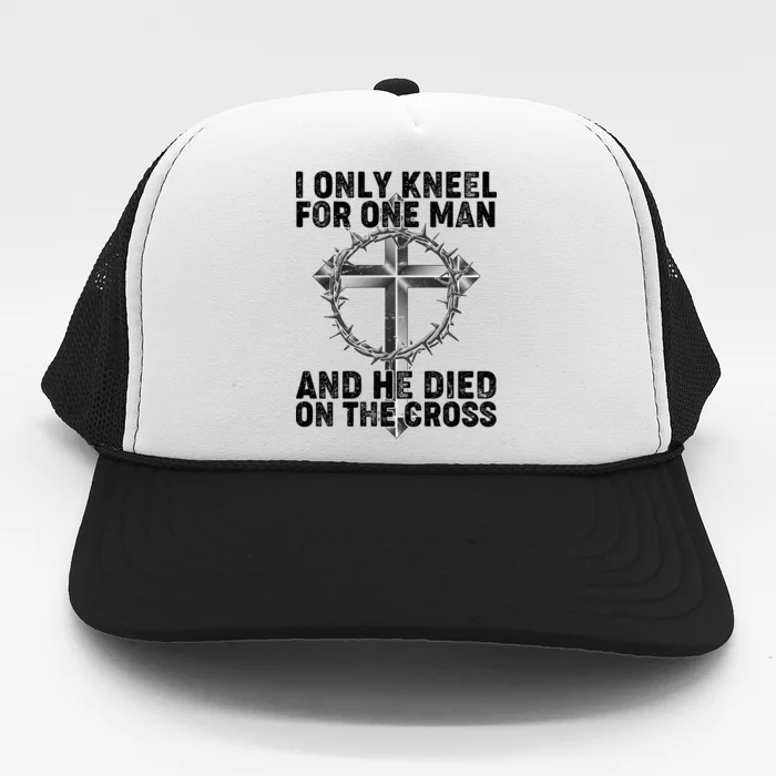 I Only Kneel For One Man And He Died On The Cross Trucker Hat