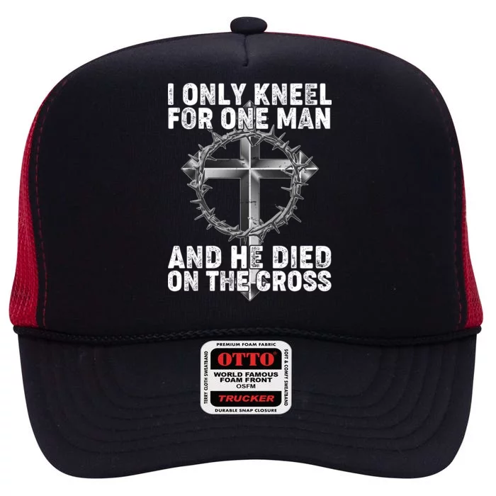 I Only Kneel For One Man And He Died On The Cross High Crown Mesh Trucker Hat