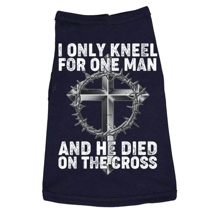 I Only Kneel For One Man And He Died On The Cross Doggie Tank