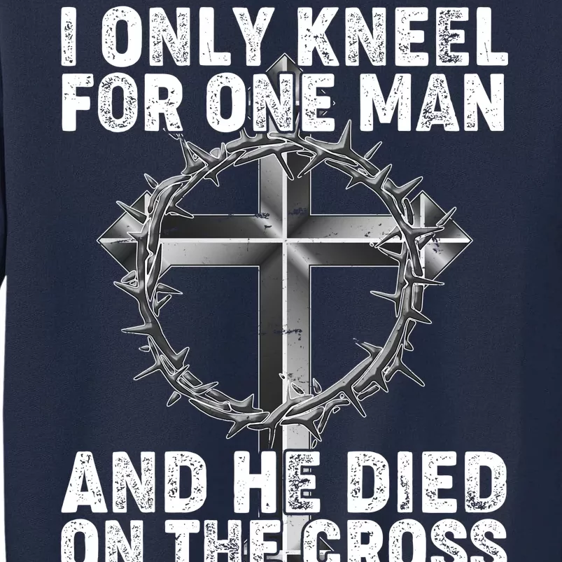 I Only Kneel For One Man And He Died On The Cross Tall Sweatshirt