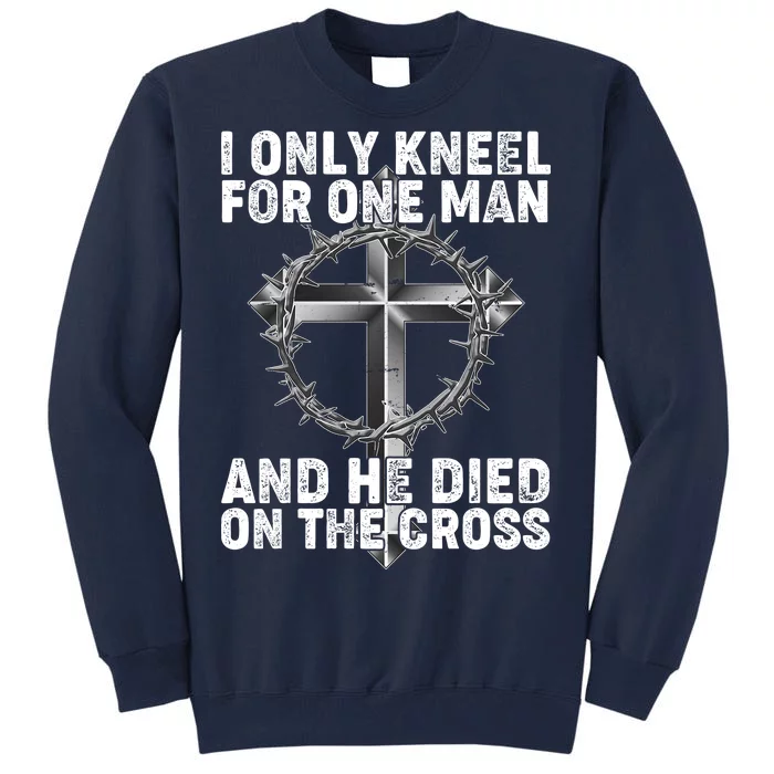 I Only Kneel For One Man And He Died On The Cross Tall Sweatshirt