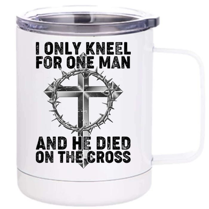 I Only Kneel For One Man And He Died On The Cross Front & Back 12oz Stainless Steel Tumbler Cup