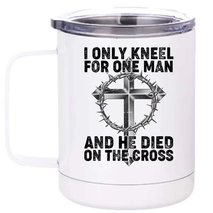 I Only Kneel For One Man And He Died On The Cross Front & Back 12oz Stainless Steel Tumbler Cup