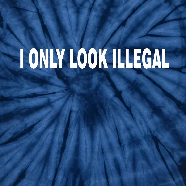 I Only Look Illegal Tie-Dye T-Shirt