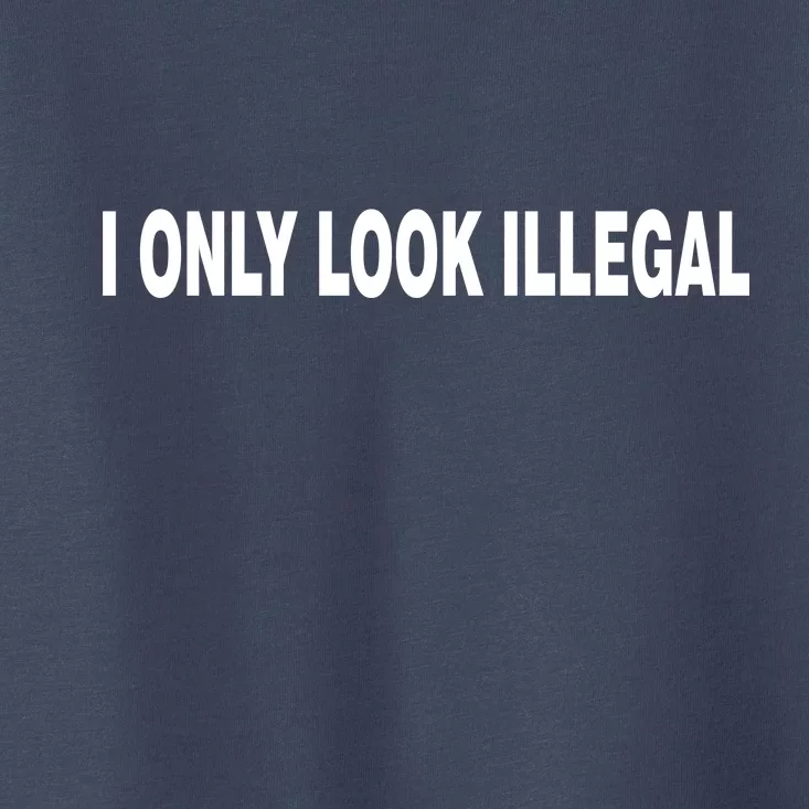 I Only Look Illegal Toddler T-Shirt