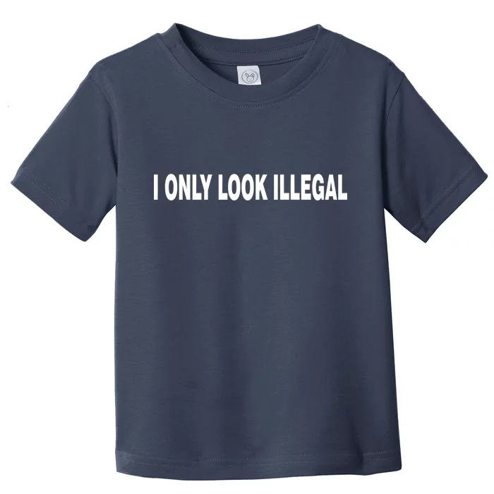 I Only Look Illegal Toddler T-Shirt