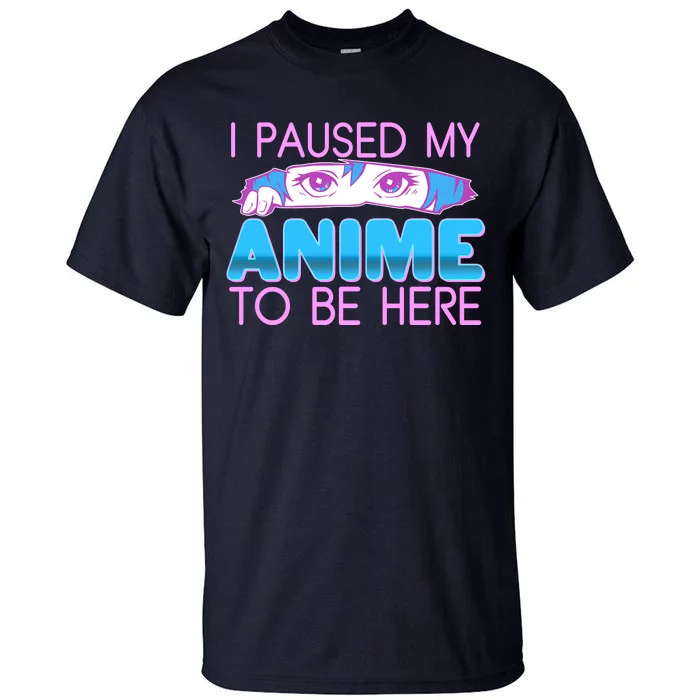 I Pause My Anime To Be Here Anime Fan Tall T-Shirt