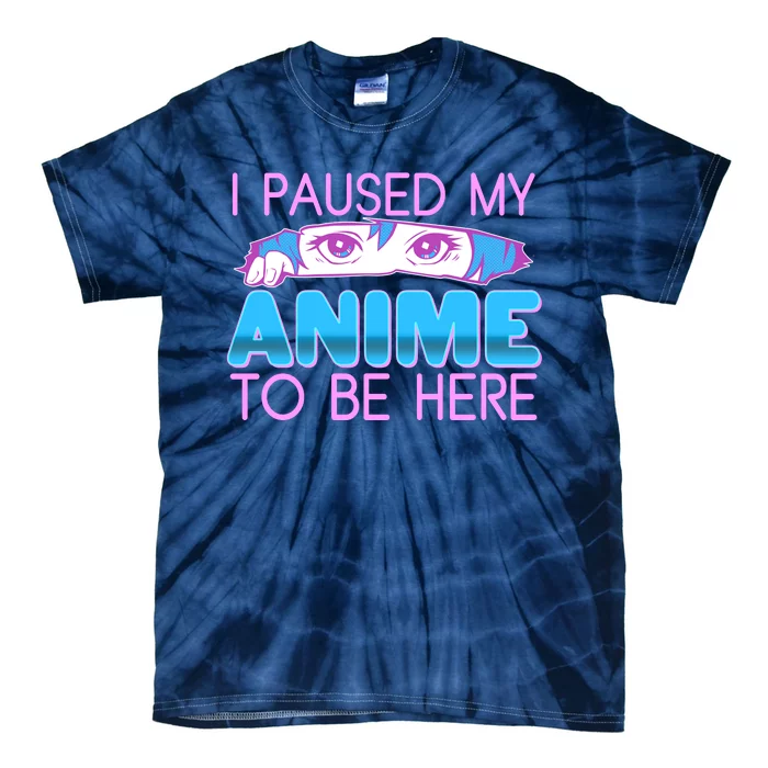 I Pause My Anime To Be Here Anime Fan Tie-Dye T-Shirt