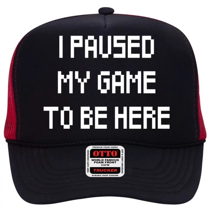 I Paused My Game To Be Here High Crown Mesh Trucker Hat