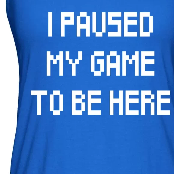 I Paused My Game To Be Here Ladies Essential Flowy Tank