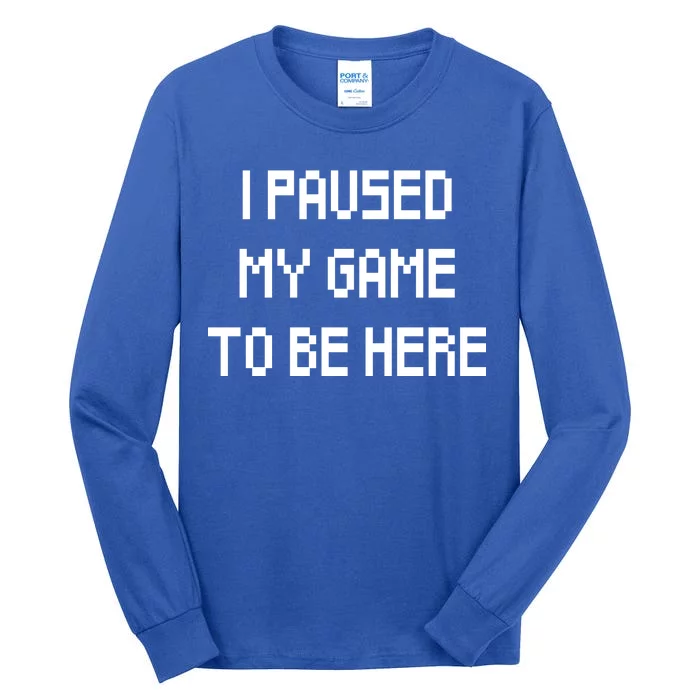 I Paused My Game To Be Here Tall Long Sleeve T-Shirt