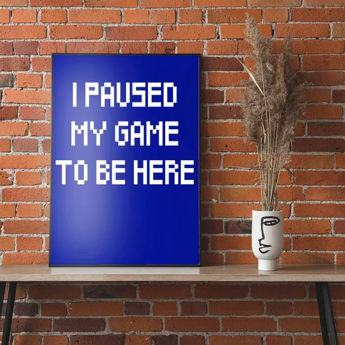 I Paused My Game To Be Here Poster