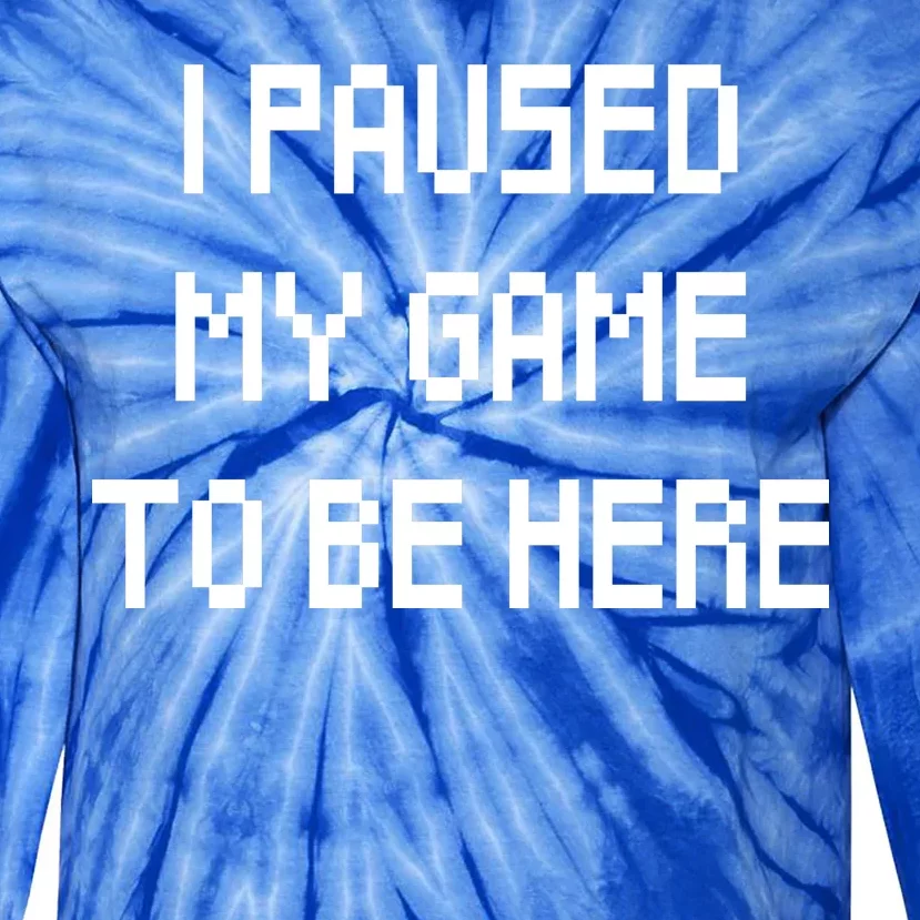 I Paused My Game To Be Here Tie-Dye Long Sleeve Shirt