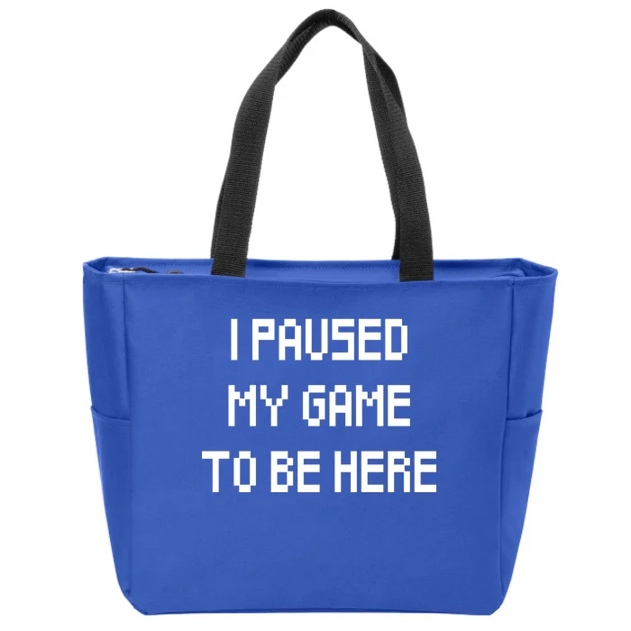 I Paused My Game To Be Here Zip Tote Bag