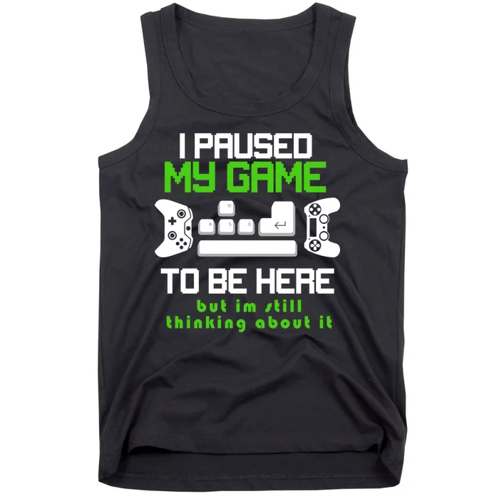 I Paused My Game To Be Here But I'm Still Thinking About It Tank Top