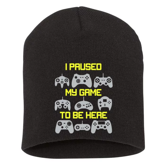 I Paused My Game To Be Here Funny Gamer Short Acrylic Beanie