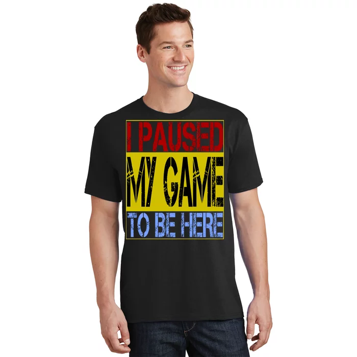 I Paused My Game To Be Here Sign T-Shirt