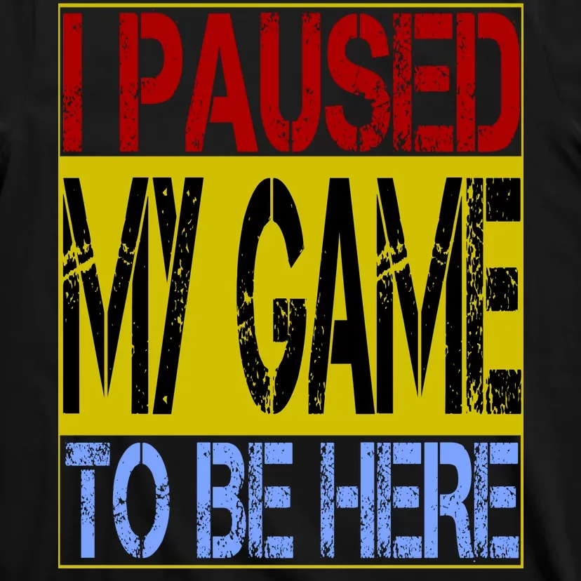 I Paused My Game To Be Here Sign T-Shirt