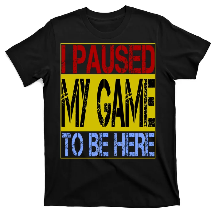 I Paused My Game To Be Here Sign T-Shirt