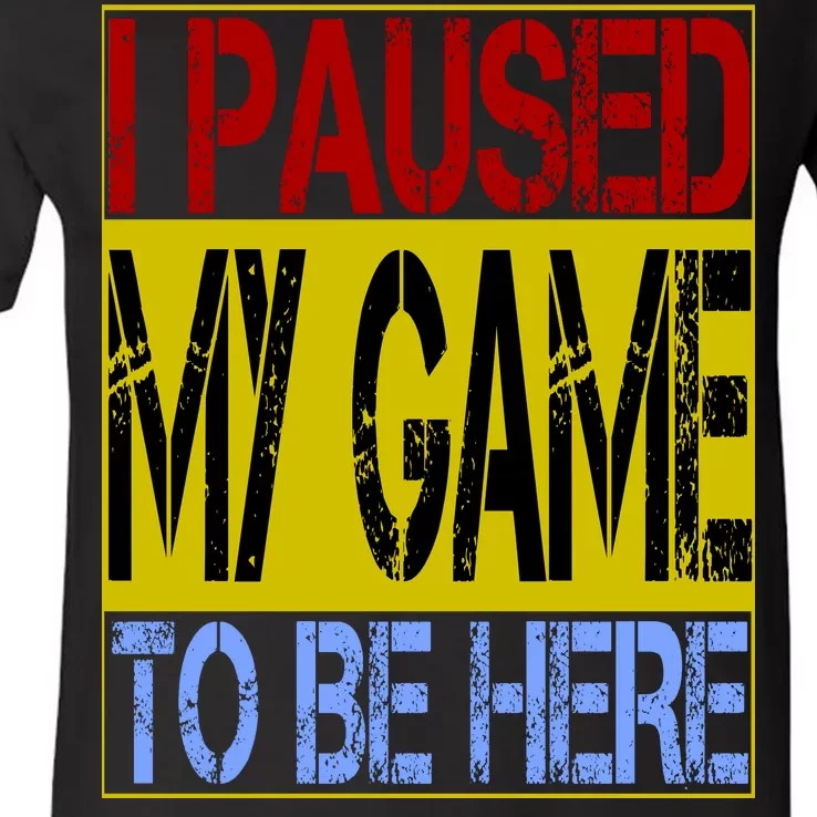 I Paused My Game To Be Here Sign V-Neck T-Shirt