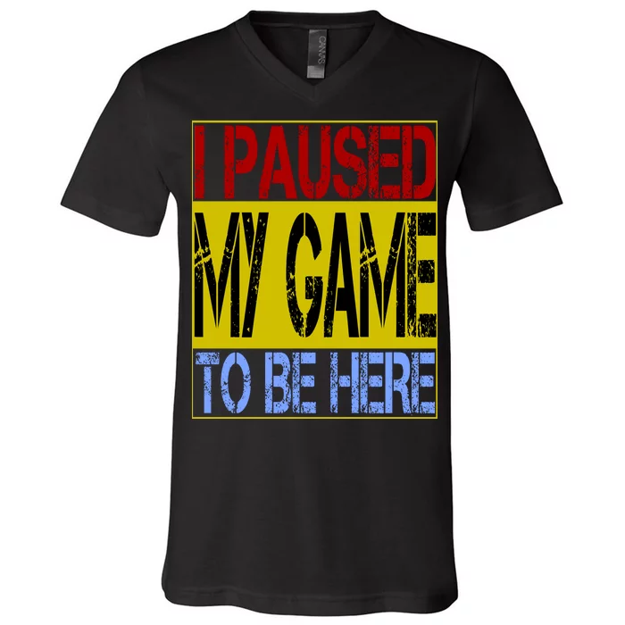 I Paused My Game To Be Here Sign V-Neck T-Shirt