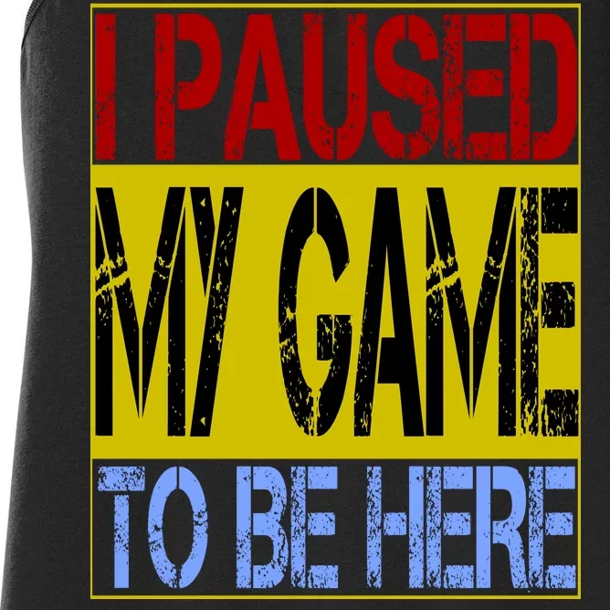 I Paused My Game To Be Here Sign Women's Racerback Tank