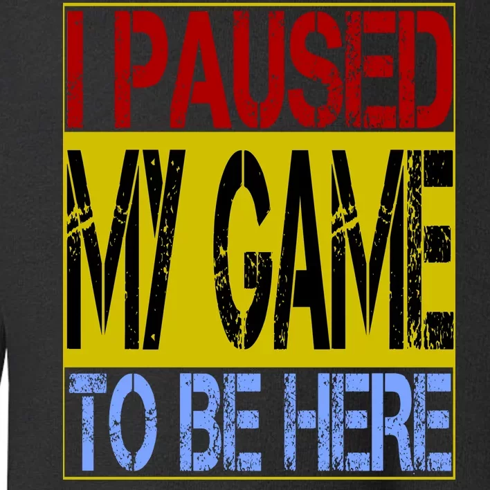 I Paused My Game To Be Here Sign Toddler Sweatshirt