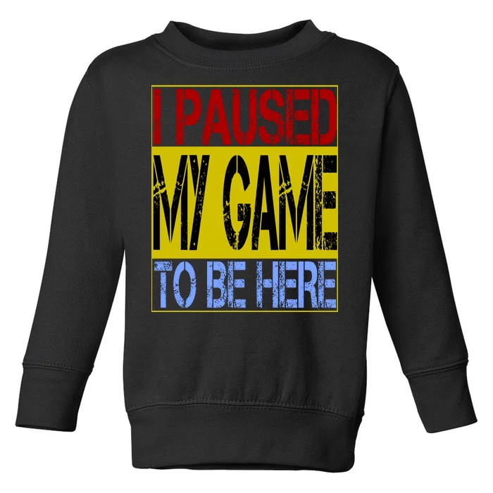 I Paused My Game To Be Here Sign Toddler Sweatshirt