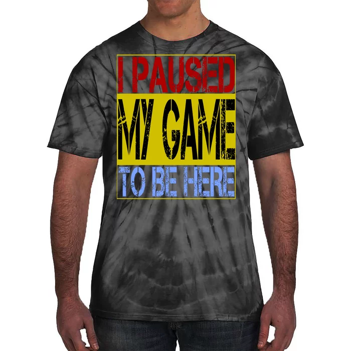 I Paused My Game To Be Here Sign Tie-Dye T-Shirt